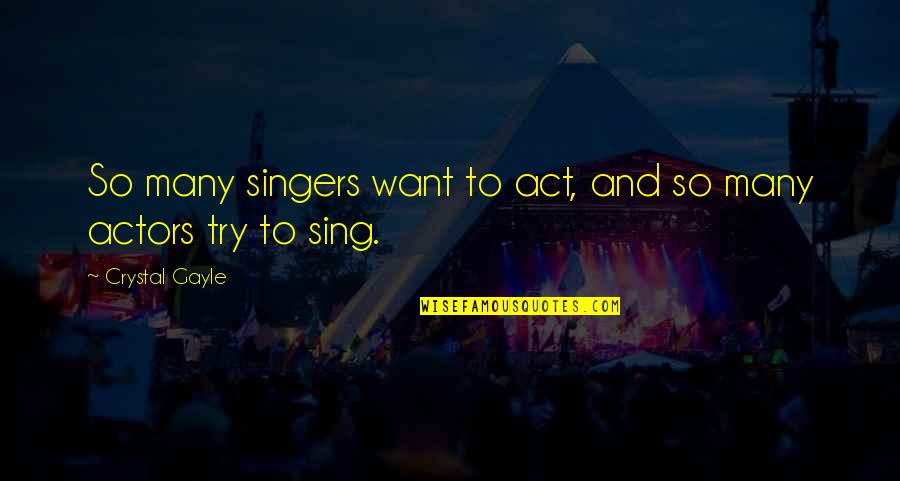 Depzman Quotes By Crystal Gayle: So many singers want to act, and so Depzman Quotes By Crystal Gayle: So many singers want to act, and so