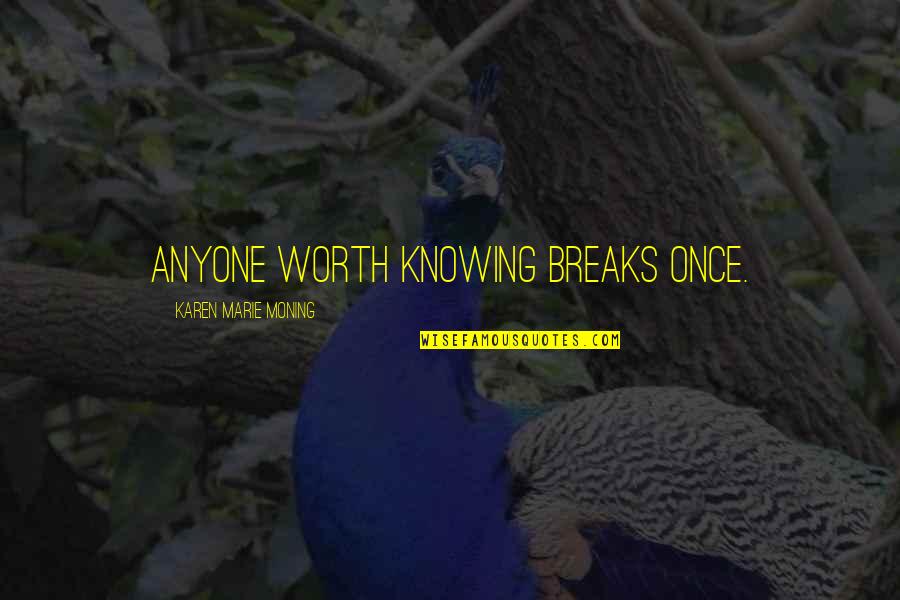 Dequan Moore Quotes By Karen Marie Moning: Anyone worth knowing breaks once. Dequan Moore Quotes By Karen Marie Moning: Anyone worth knowing breaks once.