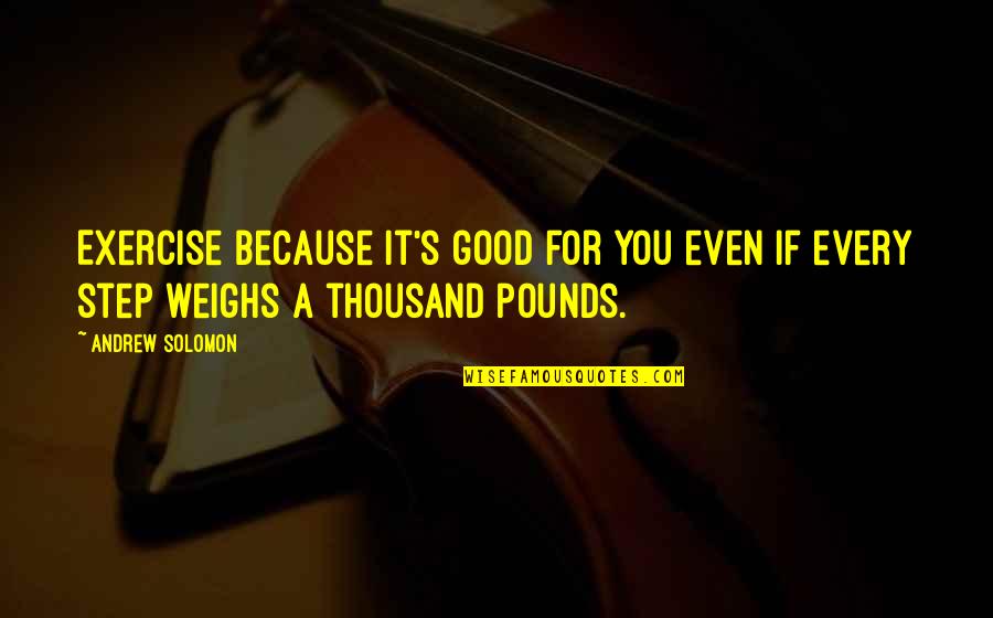 Dequattro Rhode Quotes By Andrew Solomon: Exercise because it's good for you even if