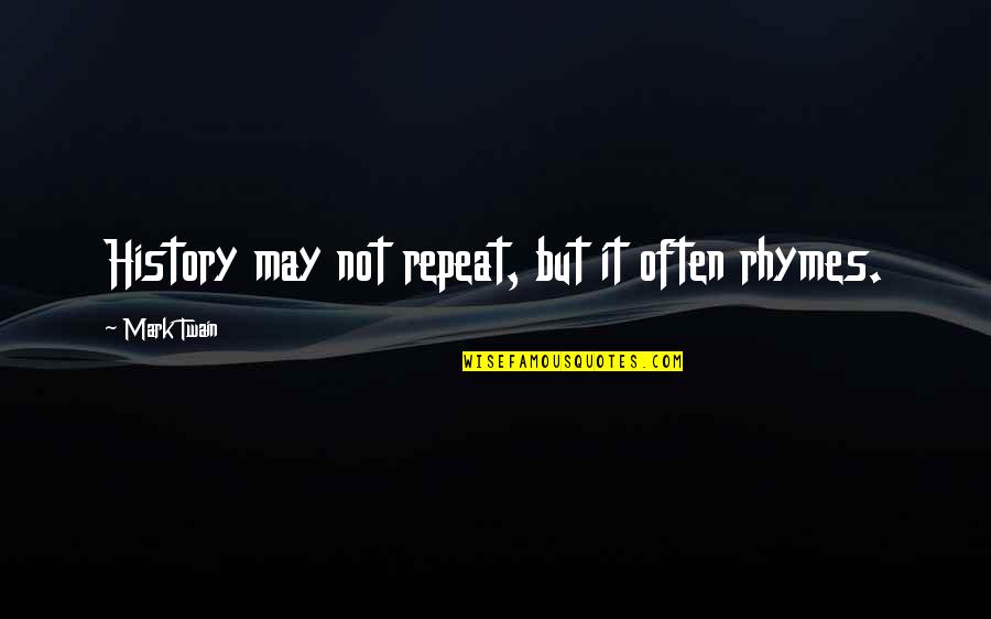 Dequattro Rhode Quotes By Mark Twain: History may not repeat, but it often rhymes. Dequattro Rhode Quotes By Mark Twain: History may not repeat, but it often rhymes.