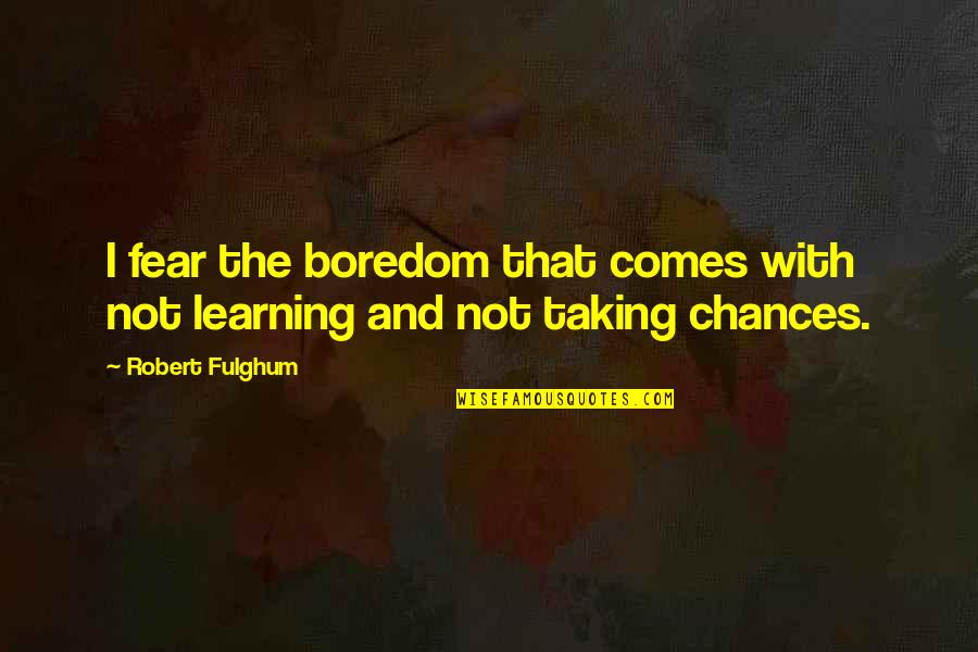 Der Gregorian Music Quotes By Robert Fulghum: I fear the boredom that comes with not