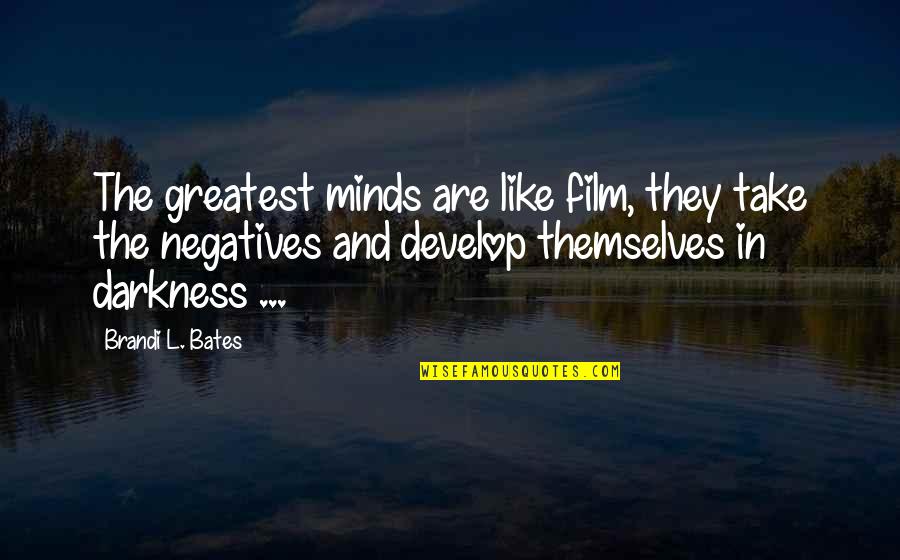 Der Ksz Gu Trap Z Ter Lete Quotes By Brandi L. Bates: The greatest minds are like film, they take