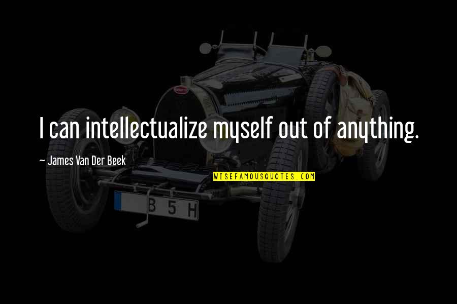 Der Quotes By James Van Der Beek: I can intellectualize myself out of anything.