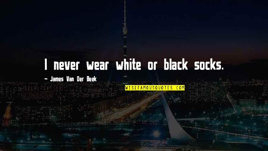 Der Quotes By James Van Der Beek: I never wear white or black socks. Der Quotes By James Van Der Beek: I never wear white or black socks.