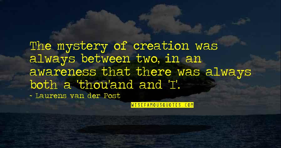 Der Quotes By Laurens Van Der Post: The mystery of creation was always between two,