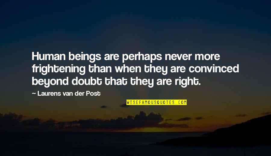 Der Quotes By Laurens Van Der Post: Human beings are perhaps never more frightening than