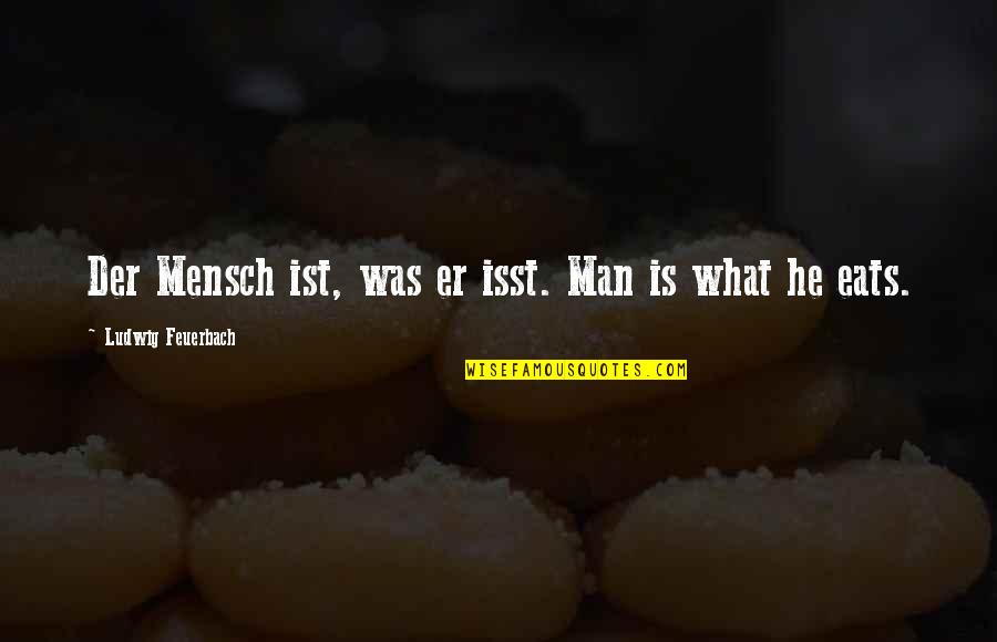 Der Quotes By Ludwig Feuerbach: Der Mensch ist, was er isst. Man is Der Quotes By Ludwig Feuerbach: Der Mensch ist, was er isst. Man is