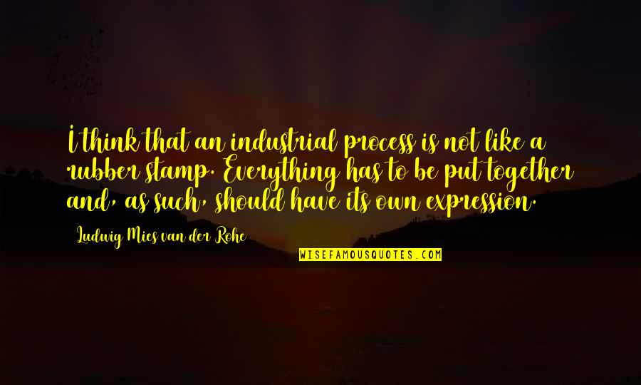 Der Quotes By Ludwig Mies Van Der Rohe: I think that an industrial process is not Der Quotes By Ludwig Mies Van Der Rohe: I think that an industrial process is not