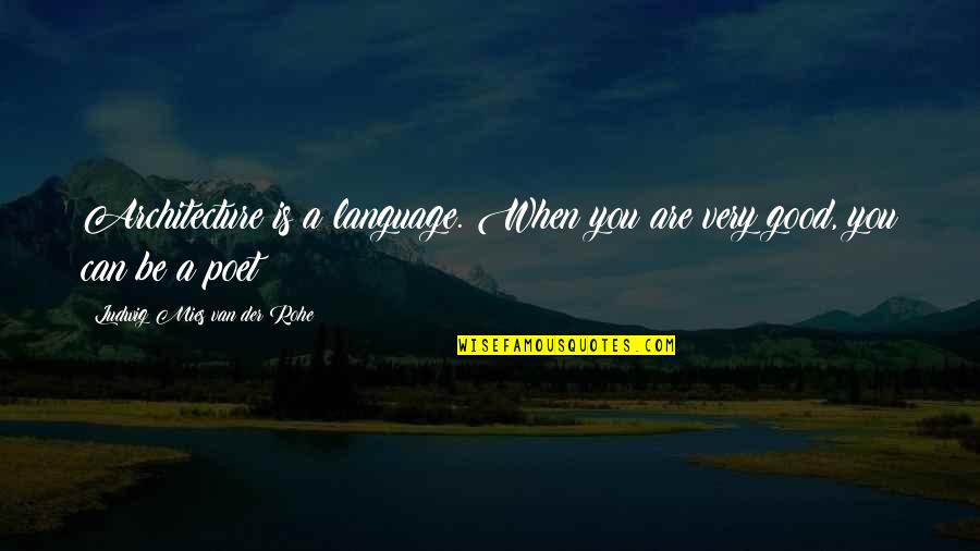 Der Quotes By Ludwig Mies Van Der Rohe: Architecture is a language. When you are very