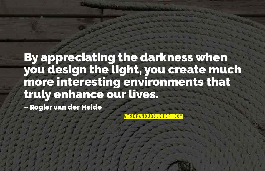 Der Quotes By Rogier Van Der Heide: By appreciating the darkness when you design the