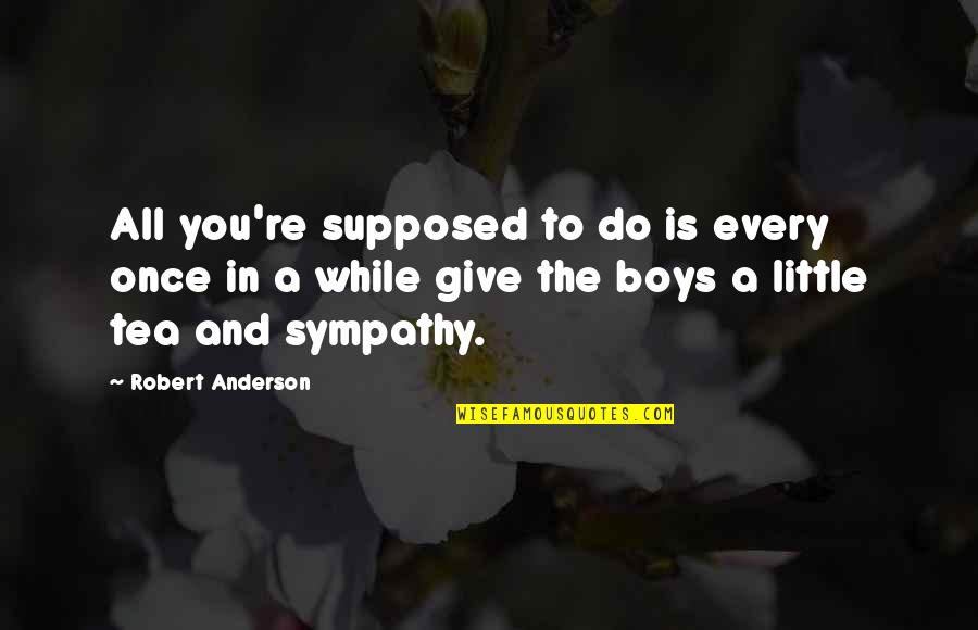 Der Teufel Tr Gt Prada Quotes By Robert Anderson: All you're supposed to do is every once Der Teufel Tr Gt Prada Quotes By Robert Anderson: All you're supposed to do is every once