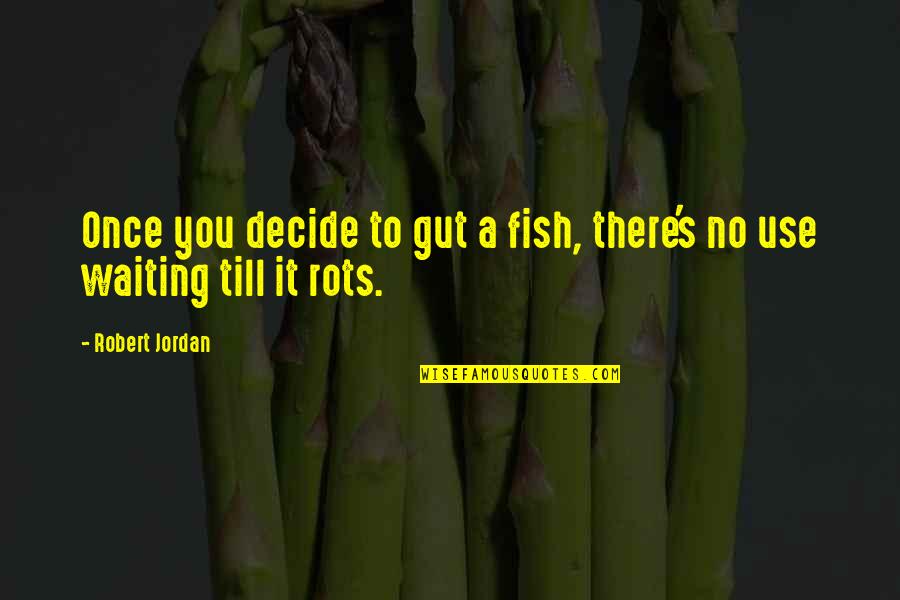 Der Todesking Quotes By Robert Jordan: Once you decide to gut a fish, there's