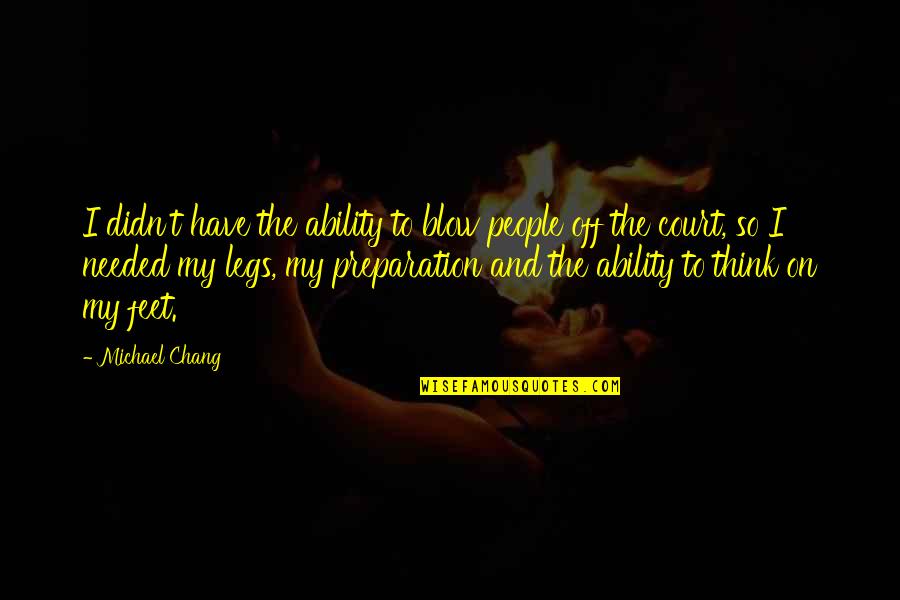 Der Wielding Quotes By Michael Chang: I didn't have the ability to blow people