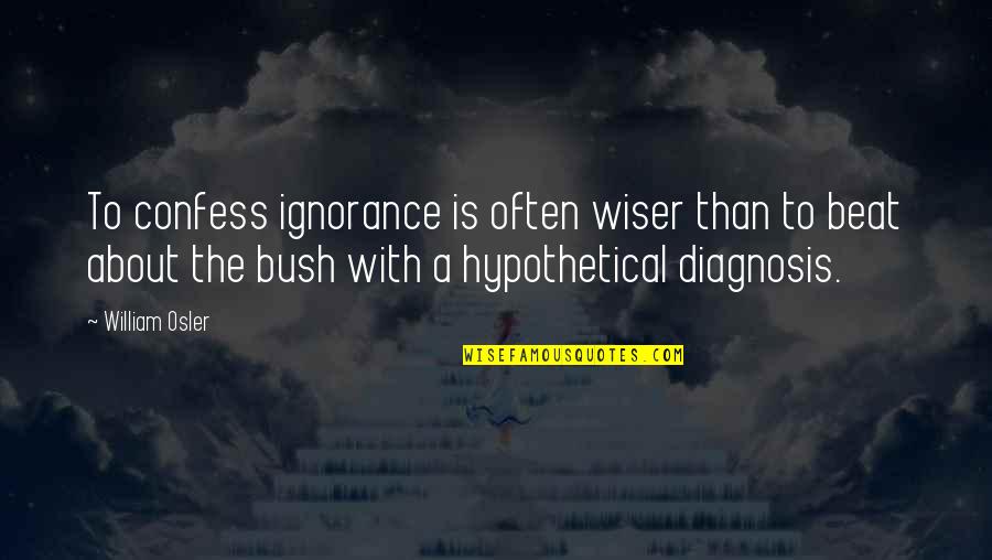 Deracinate Quotes By William Osler: To confess ignorance is often wiser than to Deracinate Quotes By William Osler: To confess ignorance is often wiser than to