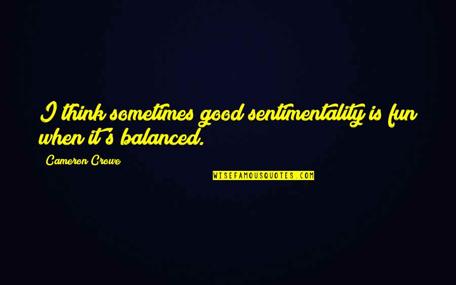 Derailleur Shimano Quotes By Cameron Crowe: I think sometimes good sentimentality is fun when Derailleur Shimano Quotes By Cameron Crowe: I think sometimes good sentimentality is fun when