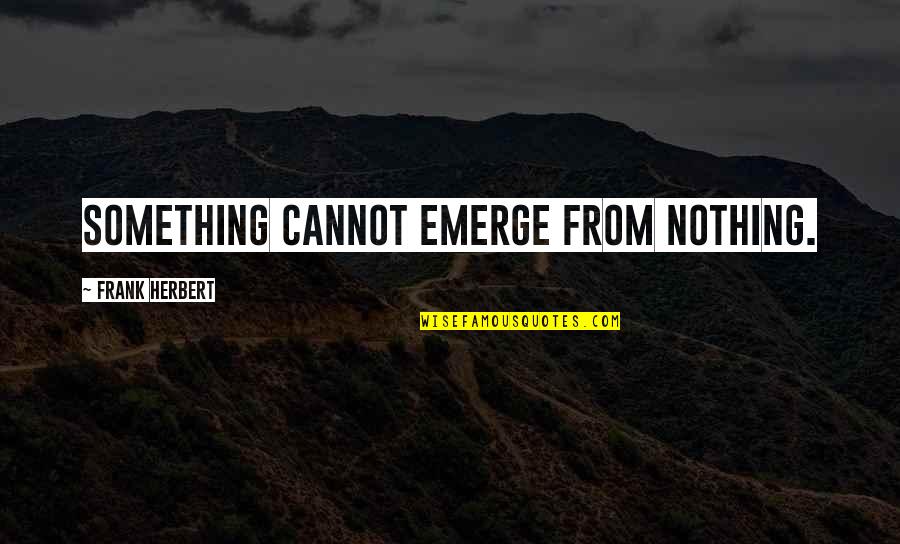 Derailleur Shimano Quotes By Frank Herbert: Something cannot emerge from nothing. Derailleur Shimano Quotes By Frank Herbert: Something cannot emerge from nothing.