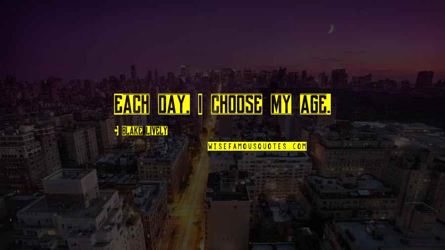 Derailment Scotland Quotes By Blake Lively: Each day, I choose my age. Derailment Scotland Quotes By Blake Lively: Each day, I choose my age.