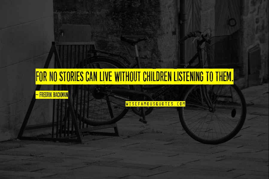 Derailments 13 Quotes By Fredrik Backman: For no stories can live without children listening