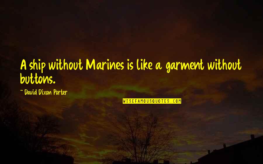 Derailments Quotes By David Dixon Porter: A ship without Marines is like a garment