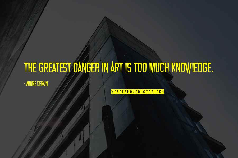Derain Quotes By Andre Derain: The greatest danger in art is too much