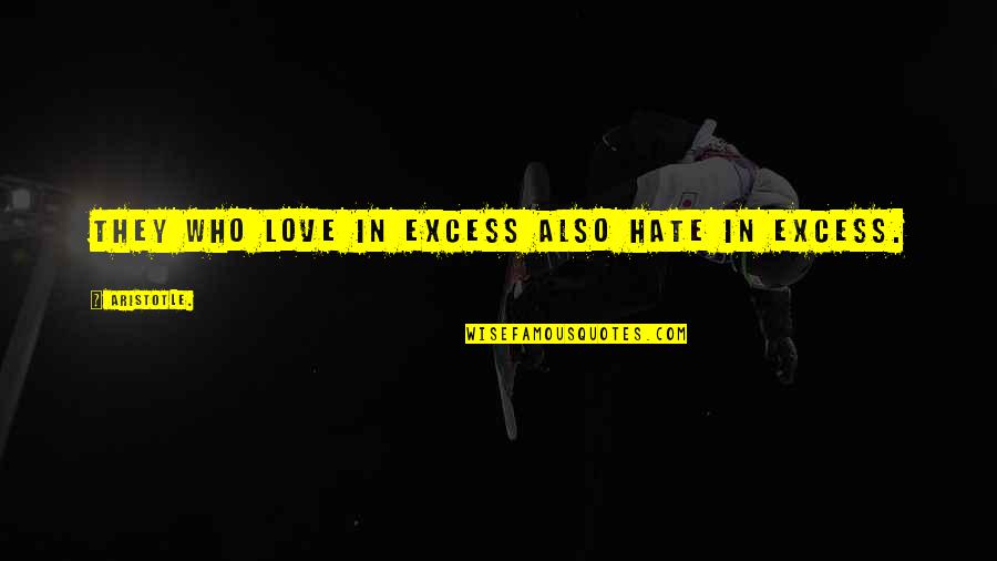 Derain Quotes By Aristotle.: They who love in excess also hate in