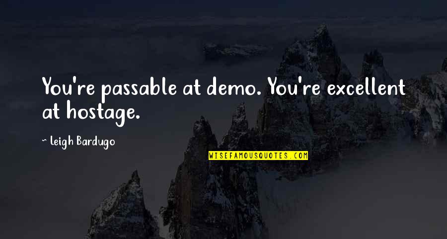 Derain The Dance Quotes By Leigh Bardugo: You're passable at demo. You're excellent at hostage. Derain The Dance Quotes By Leigh Bardugo: You're passable at demo. You're excellent at hostage.
