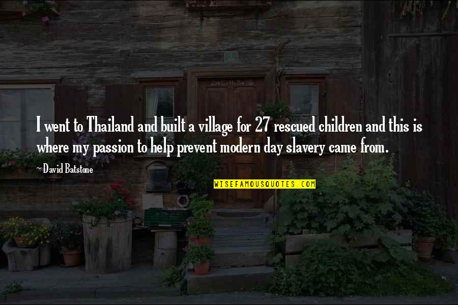 Derajat Celsius Quotes By David Batstone: I went to Thailand and built a village Derajat Celsius Quotes By David Batstone: I went to Thailand and built a village