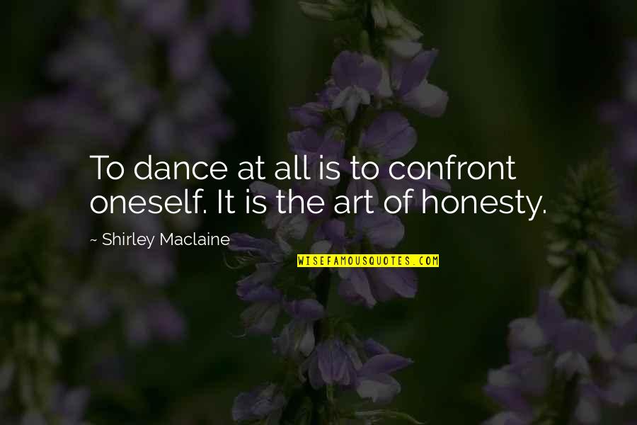 Derakhshan Michael Quotes By Shirley Maclaine: To dance at all is to confront oneself.