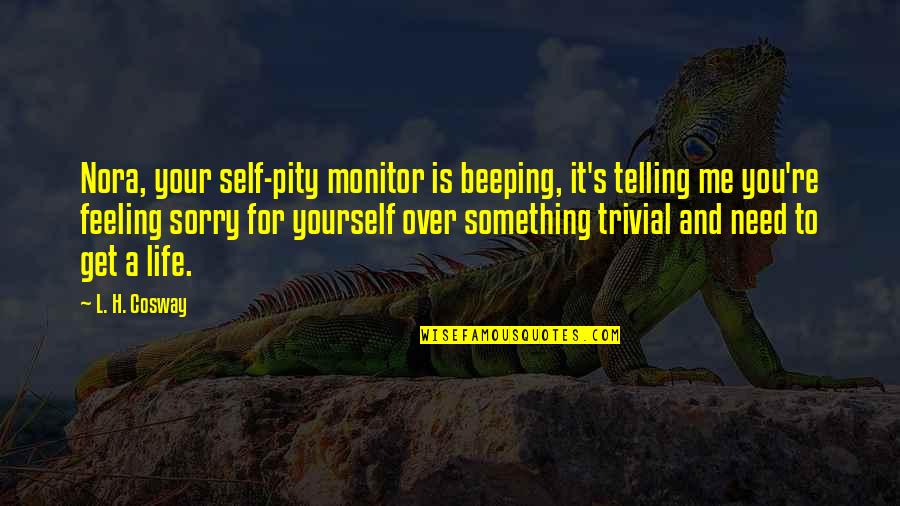 Derald And David Quotes By L. H. Cosway: Nora, your self-pity monitor is beeping, it's telling