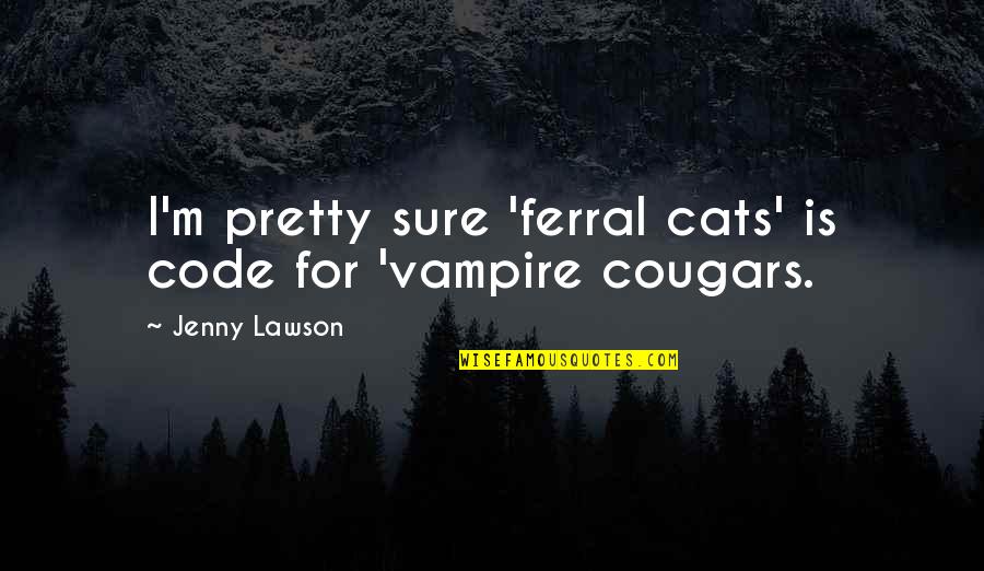 Deramores Yarn Quotes By Jenny Lawson: I'm pretty sure 'ferral cats' is code for Deramores Yarn Quotes By Jenny Lawson: I'm pretty sure 'ferral cats' is code for