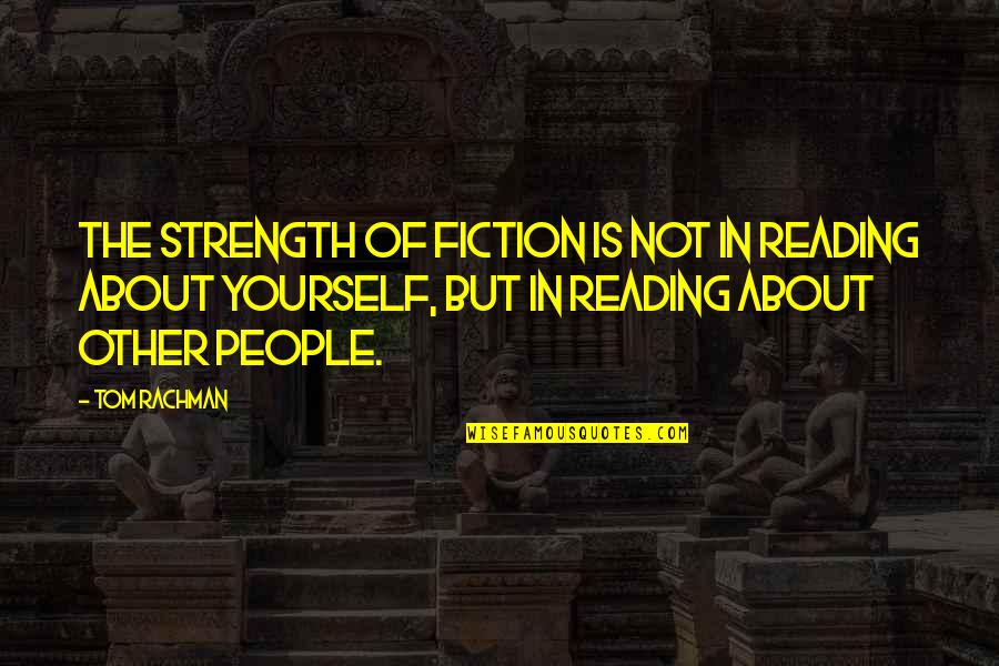 Deramores Yarn Quotes By Tom Rachman: The strength of fiction is not in reading