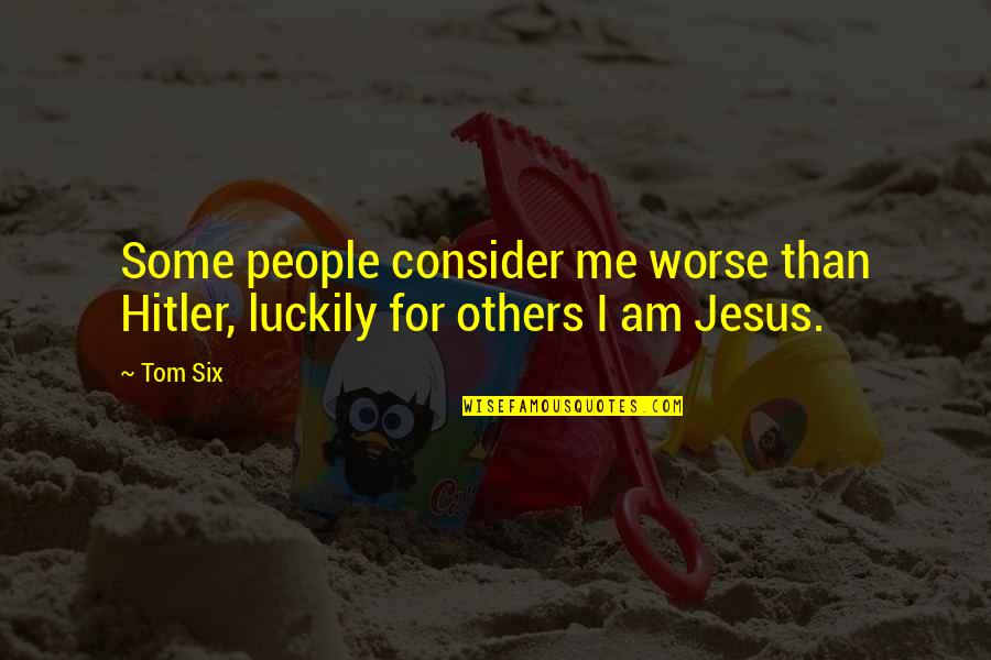Deramores Yarn Quotes By Tom Six: Some people consider me worse than Hitler, luckily