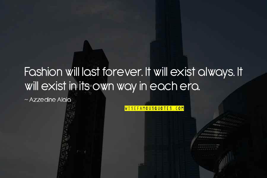 Derangements Floor Quotes By Azzedine Alaia: Fashion will last forever. It will exist always.