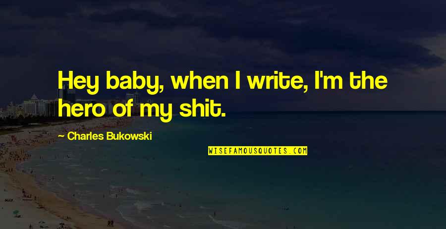 Derangements Floor Quotes By Charles Bukowski: Hey baby, when I write, I'm the hero