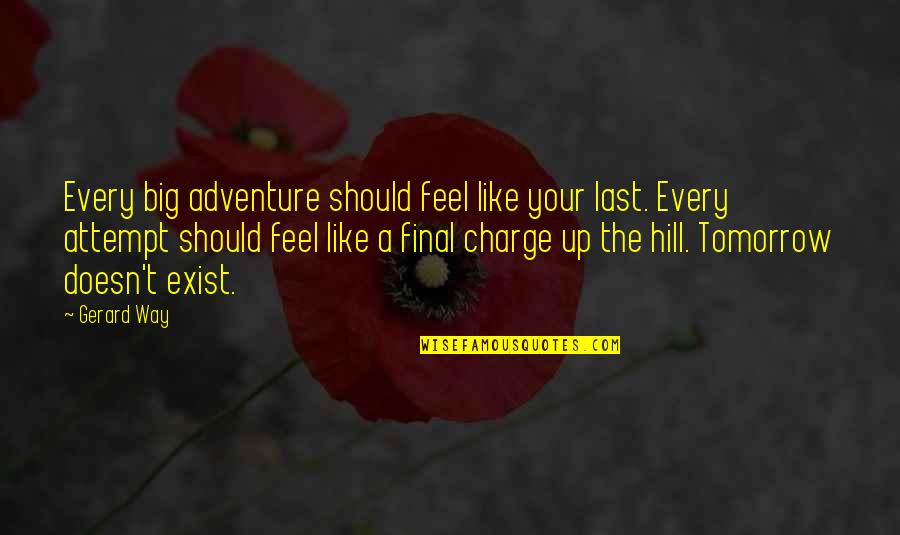 Deranger In English Quotes By Gerard Way: Every big adventure should feel like your last. Deranger In English Quotes By Gerard Way: Every big adventure should feel like your last.