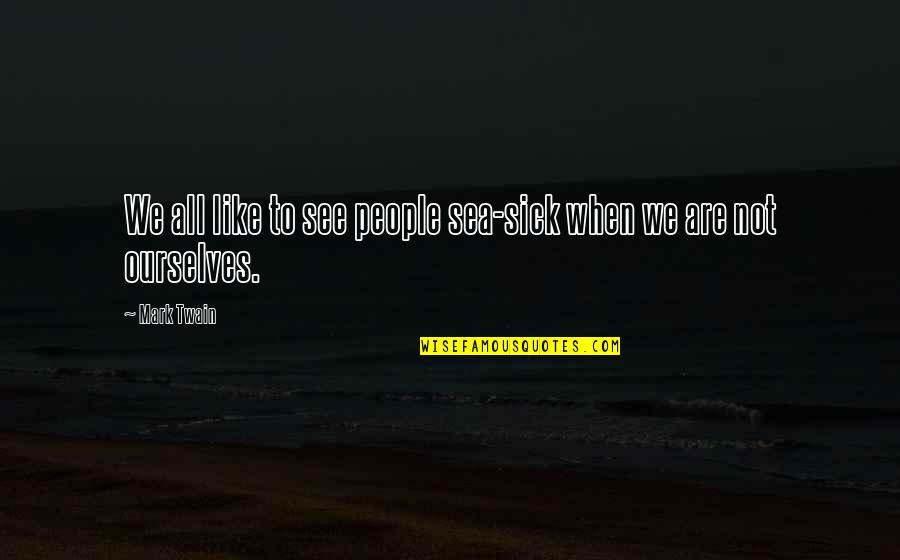 Deranger In English Quotes By Mark Twain: We all like to see people sea-sick when
