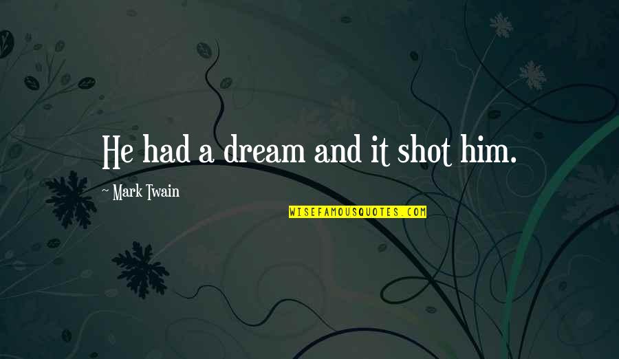 Derartig Quotes By Mark Twain: He had a dream and it shot him.