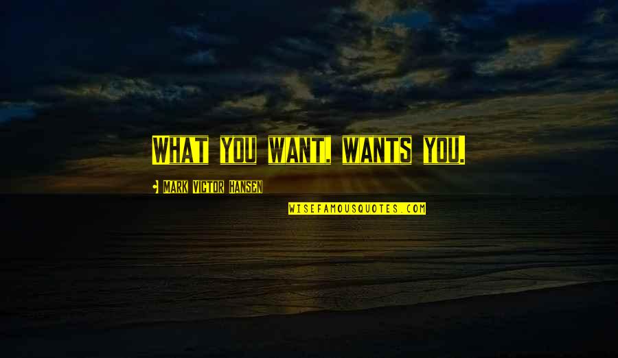 Derasat Quotes By Mark Victor Hansen: What you want, wants you.