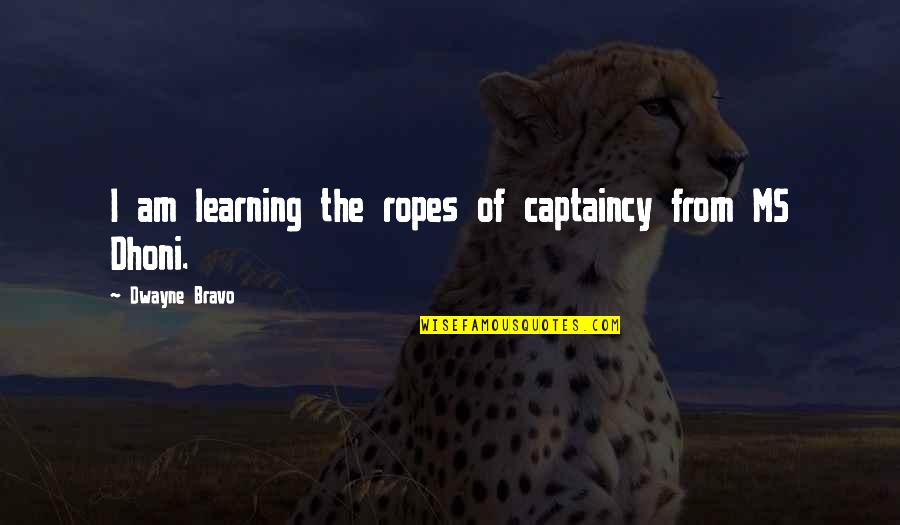 Derashio Quotes By Dwayne Bravo: I am learning the ropes of captaincy from Derashio Quotes By Dwayne Bravo: I am learning the ropes of captaincy from