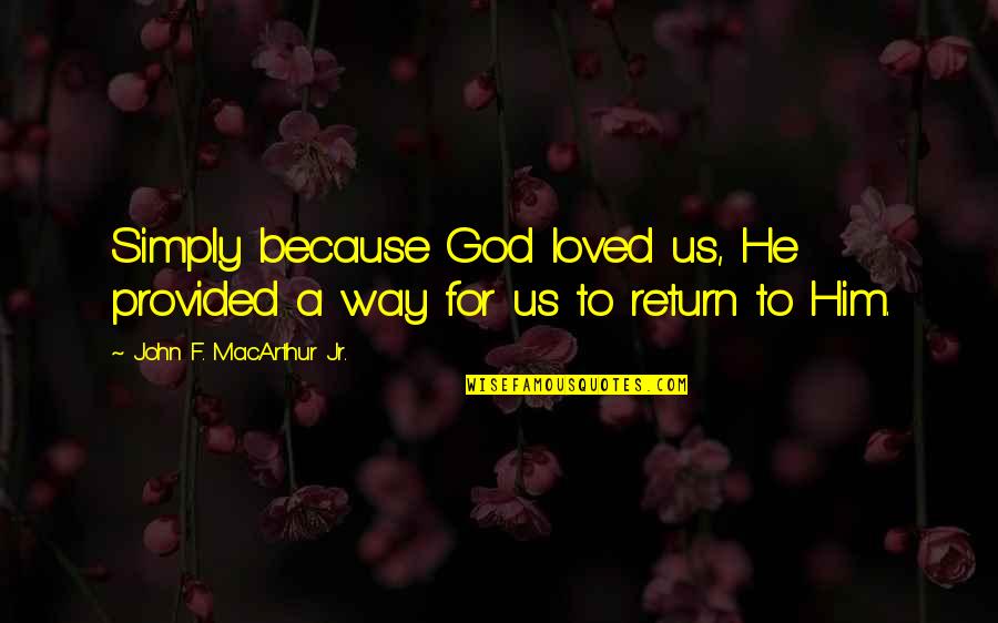 Derashio Quotes By John F. MacArthur Jr.: Simply because God loved us, He provided a Derashio Quotes By John F. MacArthur Jr.: Simply because God loved us, He provided a