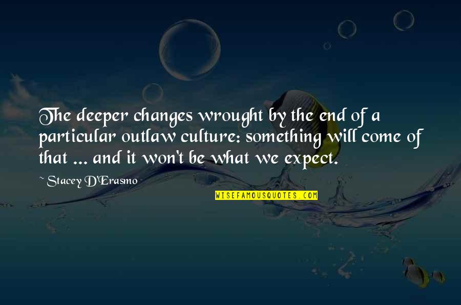 D'erasmo Quotes By Stacey D'Erasmo: The deeper changes wrought by the end of