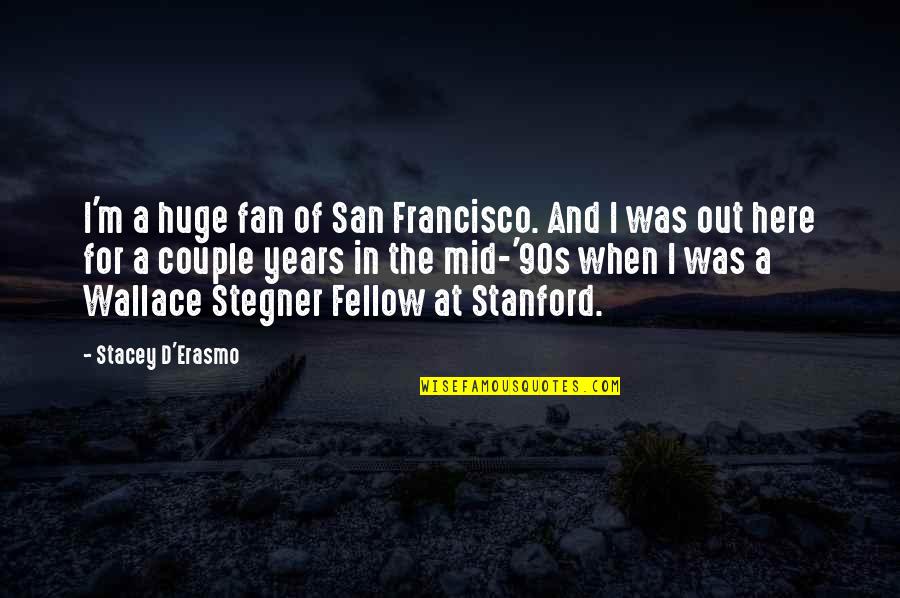 D'erasmo Quotes By Stacey D'Erasmo: I'm a huge fan of San Francisco. And