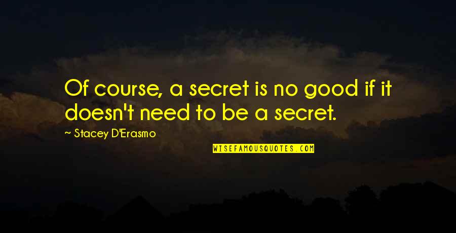 D'erasmo Quotes By Stacey D'Erasmo: Of course, a secret is no good if