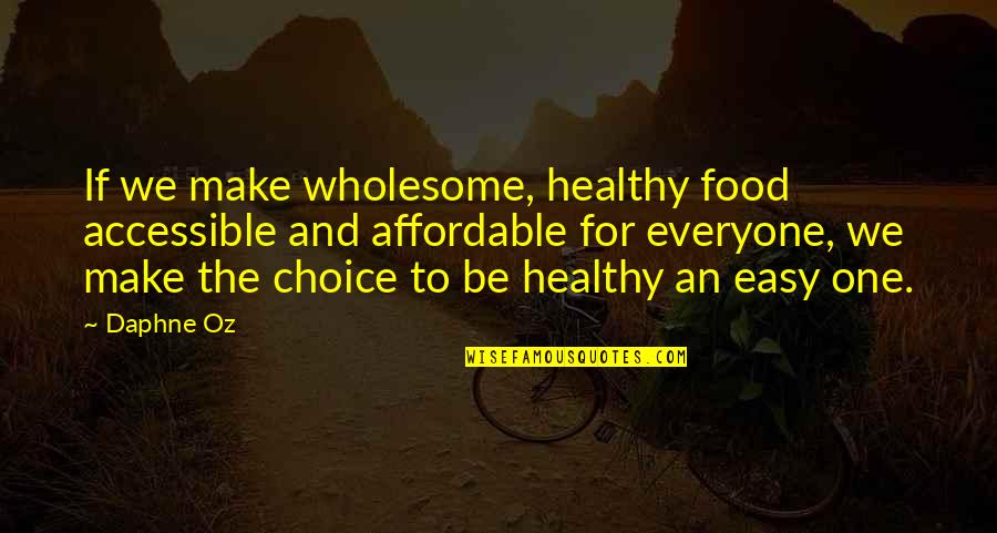 Derassa Quotes By Daphne Oz: If we make wholesome, healthy food accessible and Derassa Quotes By Daphne Oz: If we make wholesome, healthy food accessible and