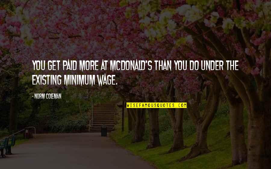 Derassa Quotes By Norm Coleman: You get paid more at McDonald's than you