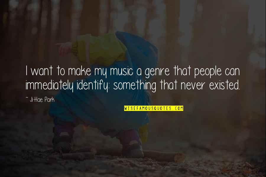 Derazi Custom Quotes By Ji-Hae Park: I want to make my music a genre Derazi Custom Quotes By Ji-Hae Park: I want to make my music a genre
