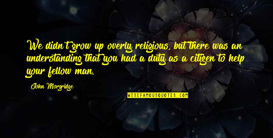 Derbez Aislinn Quotes By John Morgridge: We didn't grow up overly religious, but there Derbez Aislinn Quotes By John Morgridge: We didn't grow up overly religious, but there