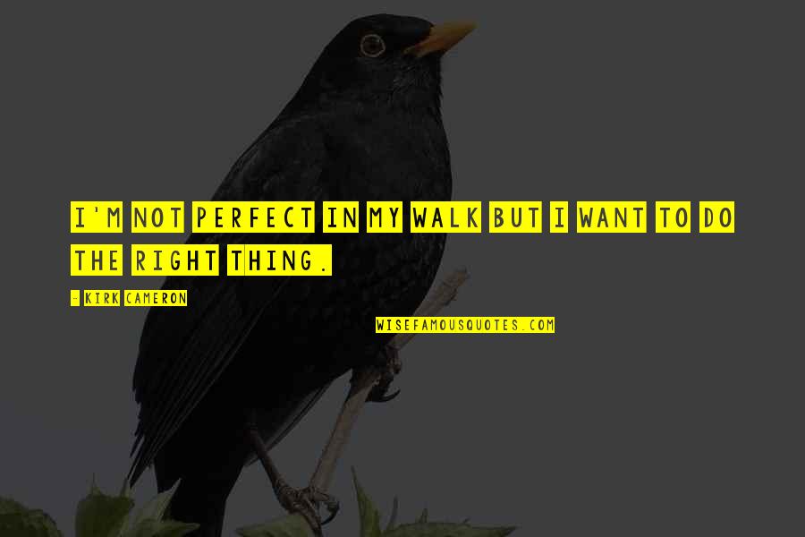 Derbez Aislinn Quotes By Kirk Cameron: I'm not perfect in my walk but I Derbez Aislinn Quotes By Kirk Cameron: I'm not perfect in my walk but I