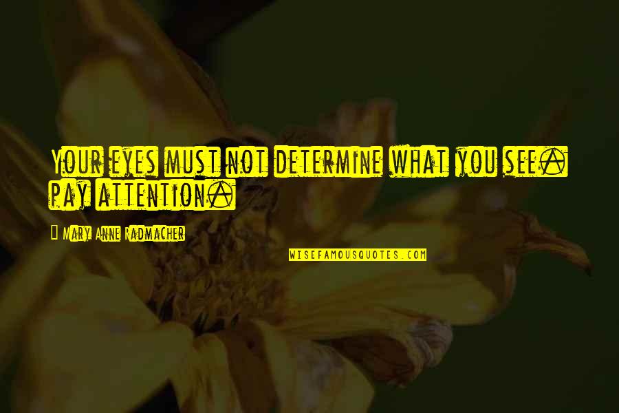 Derby Days Quotes By Mary Anne Radmacher: Your eyes must not determine what you see.