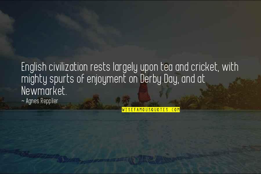 Derby Quotes By Agnes Repplier: English civilization rests largely upon tea and cricket,